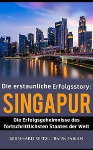Singapur: Die Erfolgsgeheimnisse des fortschrittlichsten Staates der Welt