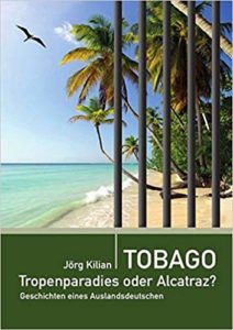 Tobago – Tropenparadies oder Alcatraz?: Geschichten eines Auslandsdeutschen